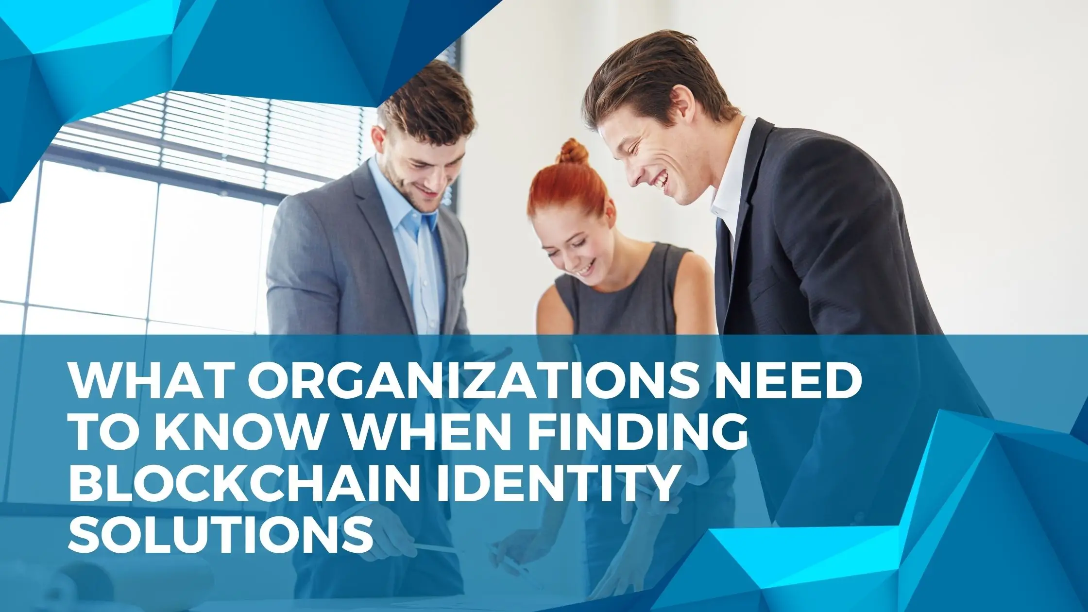 What organizations need to know when finding blockchain identity solutions