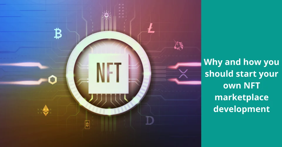 Why and how you should start your own NFT marketplace development